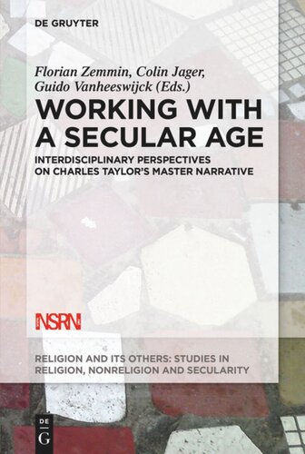 Working With A Secular Age Interdisciplinary Perspectives On Charles Taylors Master Narrative Florian Zemmin Editor Colin Jager Editor Guido Vanheeswijck Editor
