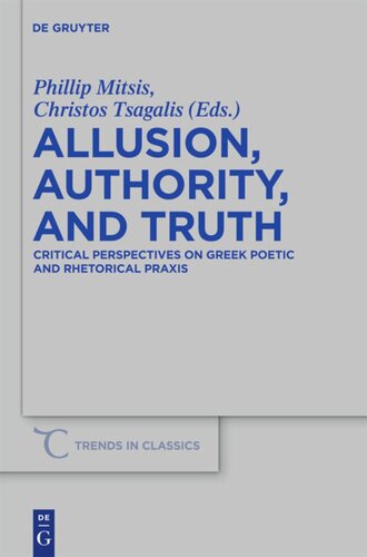 Allusion Authority And Truth Critical Perspectives On Greek Poetic And Rhetorical Praxis Phillip Mitsis Editor Christos Tsagalis Editor