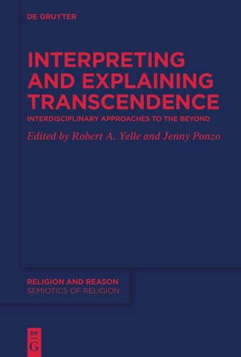 Interpreting And Explaining Transcendence Interdisciplinary Approaches To The Beyond Robert A Yelle Editor Jenny Ponzo Editor