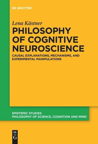 Philosophy Of Cognitive Neuroscience Causal Explanations Mechanisms And Experimental Manipulations Lena Kstner