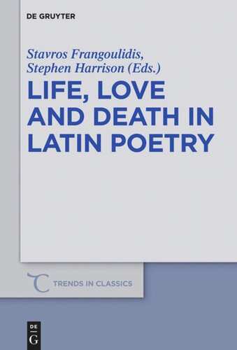 Life Love And Death In Latin Poetry Trends In Classics Supplementary Volumes 61 Stavros Frangoulidis Editor Stephen J Harrison Editor