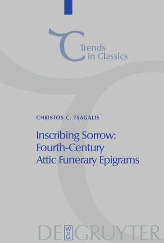 Inscribing Sorrow Fourthcentury Attic Funerary Epigrams Christos C Tsagalis