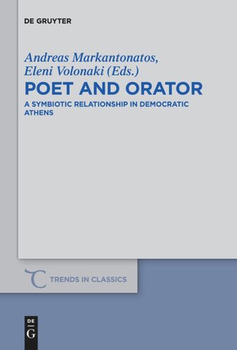 Poet And Orator A Symbiotic Relationship In Democratic Athens Andreas Markantonatos Editor Eleni Volonaki Editor