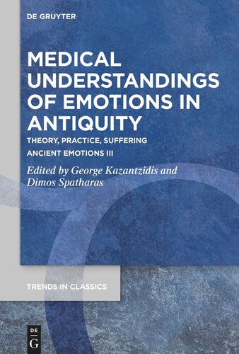 Medical Understandings Of Emotions In Antiquity Theory Practice Suffering Ancient Emotions Iii George Kazantzidis Editor Dimos Spatharas Editor