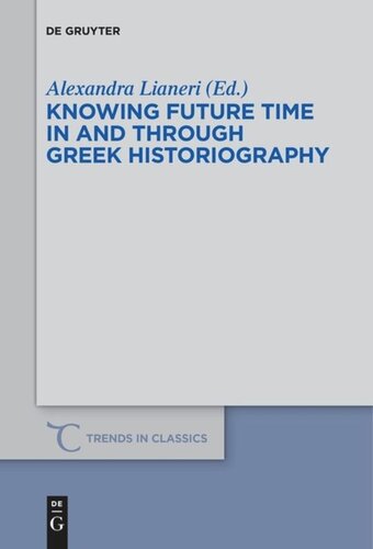 Knowing Future Time In And Through Greek Historiography Alexandra Lianeri Editor