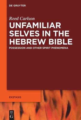 Unfamiliar Selves In The Hebrew Bible Possession And Other Spirit Phenomena Reed Carlson