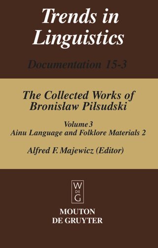 The Collected Works Of Bronislaw Pilsudski Volume 3 Materials For The Study Of The Ainu Language And Folklore 2 Reprint 2018 Werner Winter Editor Elzbieta Majewicz Editor
