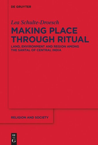 Making Place Through Ritual Land Environment And Region Among The Santal Of Central India Lea Schultedroesch