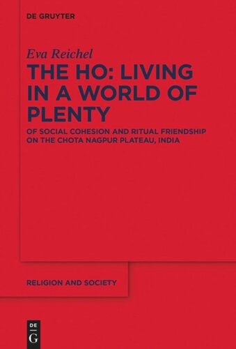 The Ho Living In A World Of Plenty Of Social Cohesion And Ritual Friendship On The Chota Nagpur Plateau India Eva Reichel