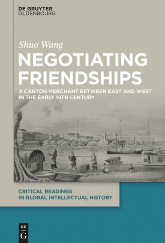 Negotiating Friendships A Canton Merchant Between East And West In The Early 19th Century Shuo Wang