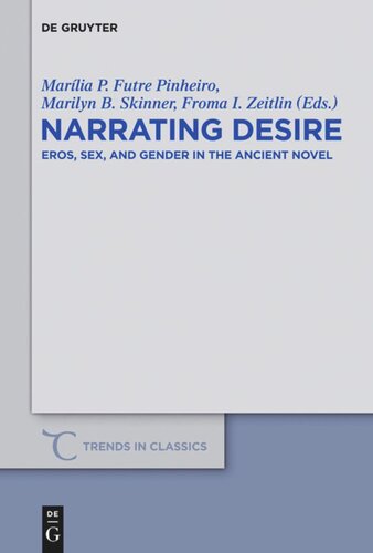Narrating Desire Eros Sex And Gender In The Ancient Novel Marlia P Futre Pinheiro Editor Marilyn B Skinner Editor Froma I Zeitlin Editor