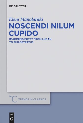 Noscendi Nilum Cupido Imagining Egypt From Lucan To Philostratus Eleni Manolaraki