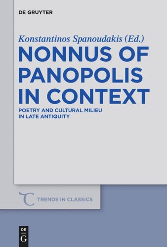 Nonnus Of Panopolis In Context Poetry And Cultural Milieu In Late Antiquity With A Section On Nonnus And The Modern World Konstantinos Spanoudakis Editor
