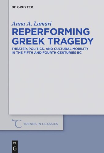 Reperforming Greek Tragedy Theater Politics And Cultural Mobility In The Fifth And Fourth Centuries Bc Anna A Lamari