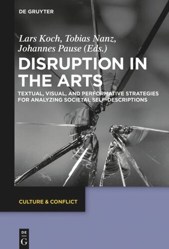 Disruption In The Arts Textual Visual And Performative Strategies For Analyzing Societal Selfdescriptions Lars Koch Editor Tobias Nanz Editor Johannes Pause Editor European Research Council Erc Editor