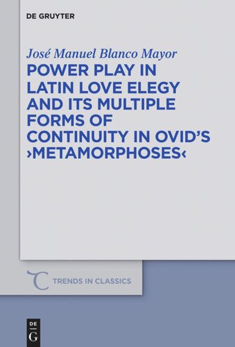 Power Play In Latin Love Elegy And Its Multiple Forms Of Continuity In Ovids Metamorphoses Jos Manuel Blanco Mayor