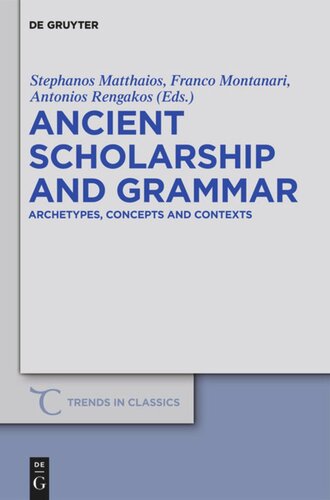 Ancient Scholarship And Grammar Archetypes Concepts And Contexts Stephanos Matthaios Editor Franco Montanari Editor Antonios Rengakos Editor