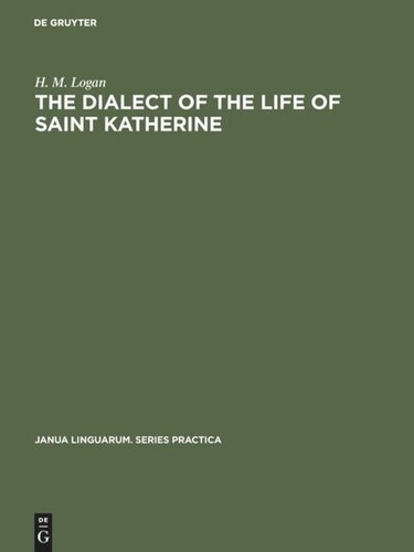 The Dialect Of The Life Of Saint Katherine A Linguistic Study Of The Phonology And Inflections H M Logan