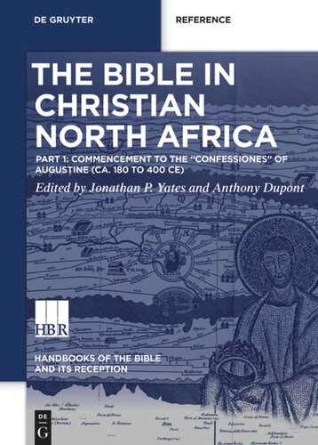 The Bible In Christian North Africa Volume 1 The Bible In Christian North Africa Part I Commencement To The Confessiones Of Augustine Ca 180 To 400 Ce Jonathan Yates Editor Anthony Dupont Editor