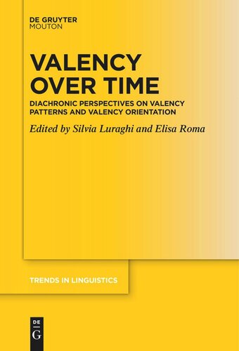 Valency Over Time Diachronic Perspectives On Valency Patterns And Valency Orientation Silvia Luraghi Editor Elisa Roma Editor Universit Di Pavia Editor