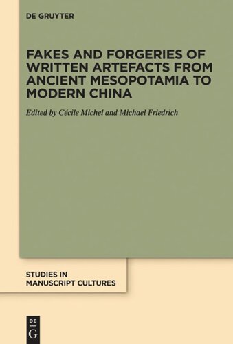Fakes And Forgeries Of Written Artefacts From Ancient Mesopotamia To Modern China Ccile Michel Editor Michael Friedrich Editor