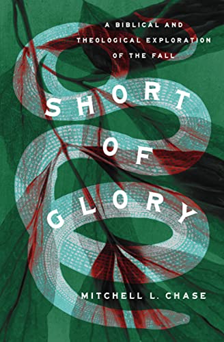 Short Of Glory A Biblical And Theological Exploration Of The Fall Mitchell L Chase