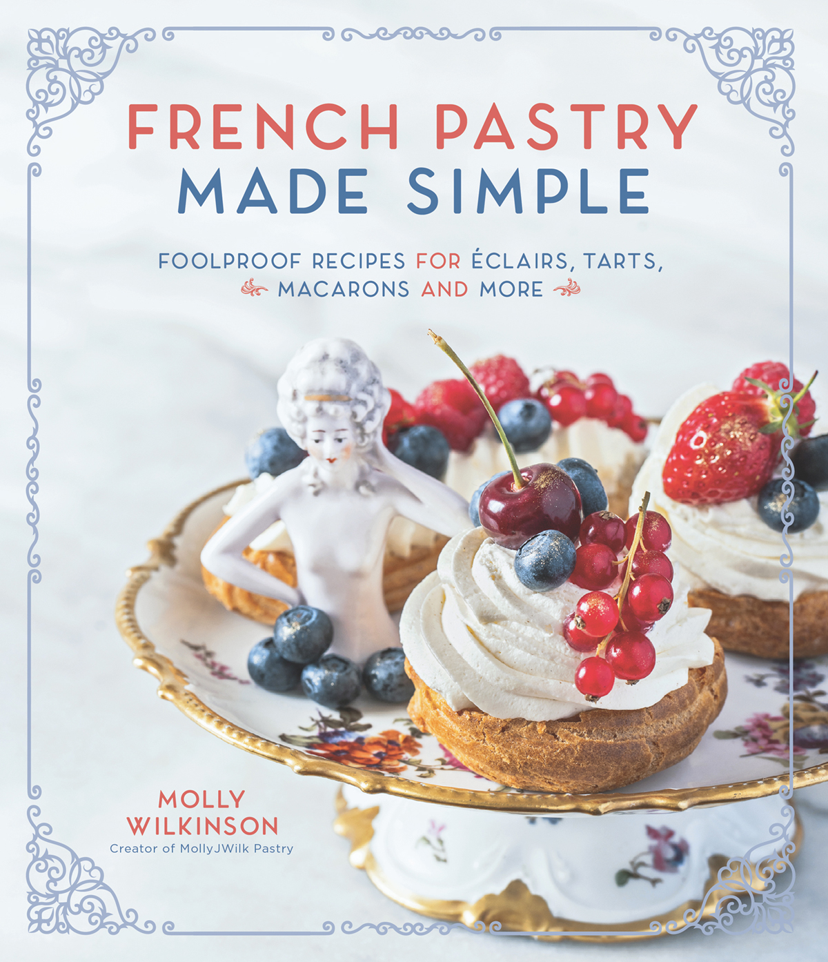 French Pastry Made Simple Molly Wilkinson