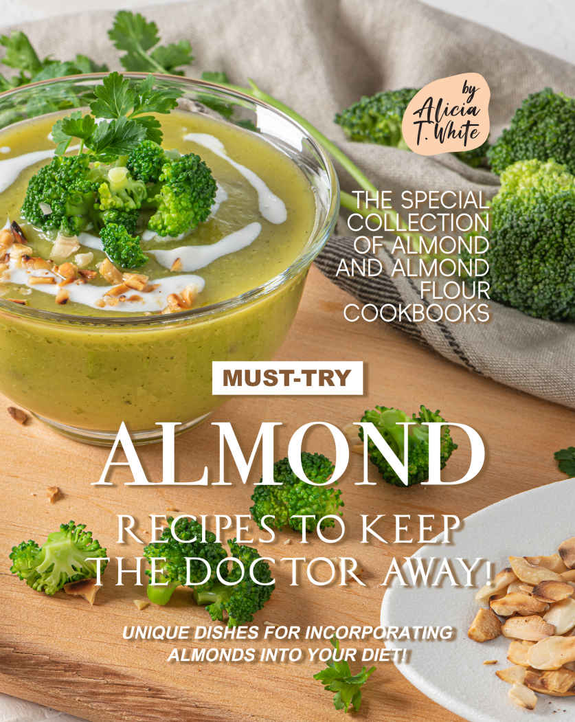 Musttry Almond Recipes To Keep The Doctor Away Unique Dishes For Incorporating Almonds Into Your Diet T White