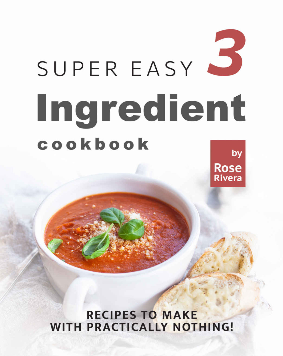 Super Easy 3 Ingredient Cookbook Rose Rivera