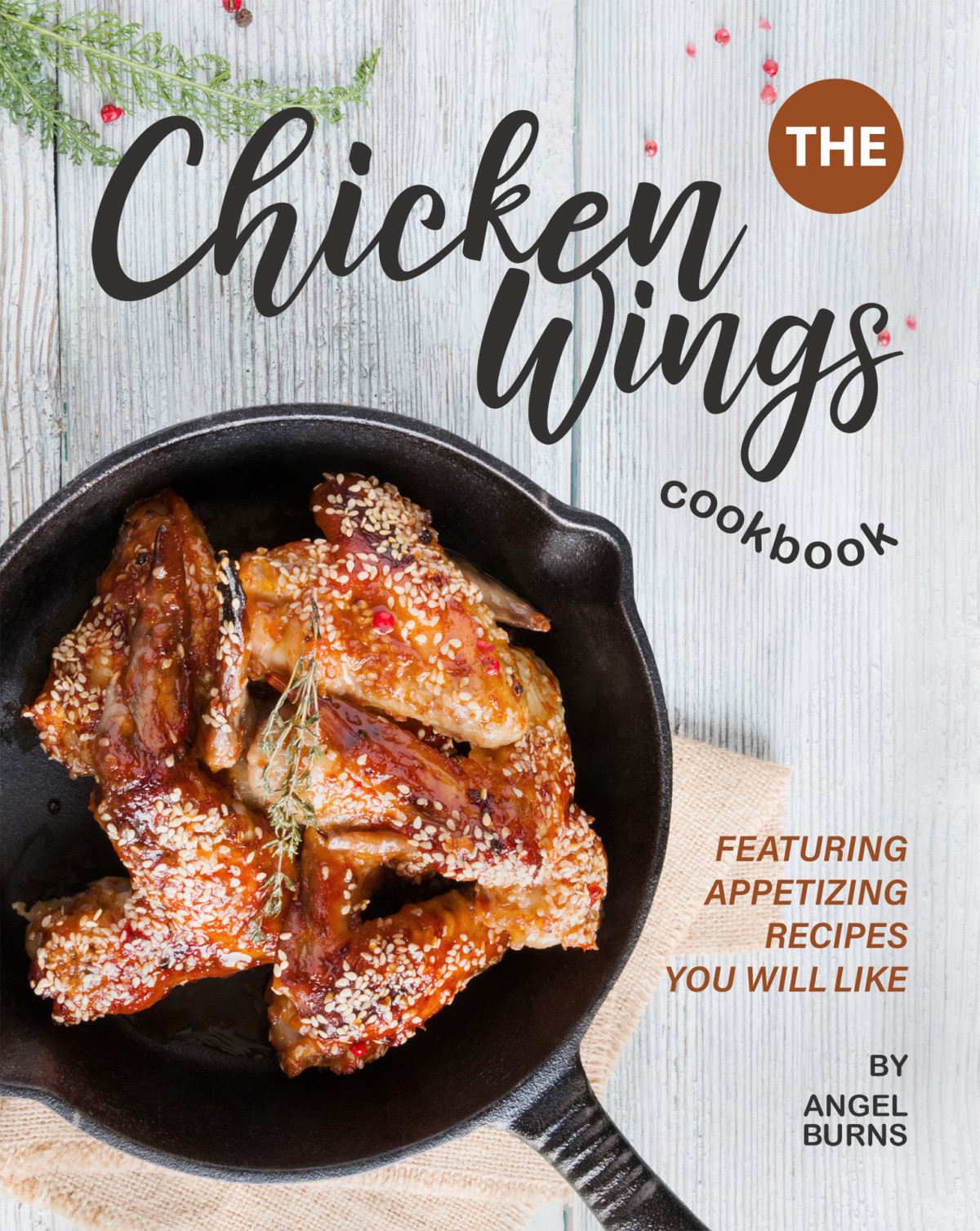 The Chicken Wings Cookbook Featuring Appetizing Recipes You Will Like Angel Burns