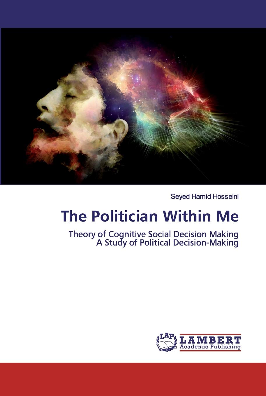 The Politician Within Me Theory Of Cognitive Social Decision Making A Study Of Political Decisionmaking Seyed Hamid Hosseini