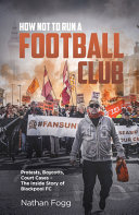 How Not To Run A Football Club Protests Boycotts Court Cases And The Story Of How Blackpool Fans Fought To Save Their Club Nathan Fogg
