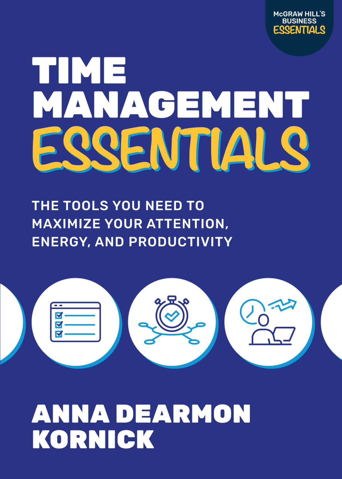 Time Management Essentials The Tools You Need To Maximize Your Attention Energy And Productivity Anna Dearmon Kornick