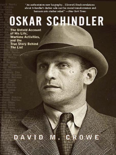 Oskar Schindler The Untold Account Of His Life Wartime Activities And The True Story Behind The List David Crowe