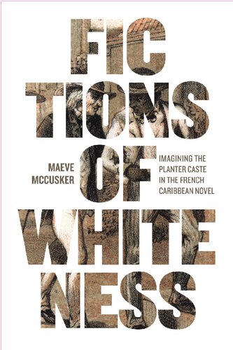 Fictions Of Whiteness Imagining The Planter Caste In The French Caribbean Novel Maeve Mccusker