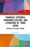 Financial Euphoria Consumer Culture And Literature Of 1980s Japan Dreams Of The Bubble Economy 1st Edition Ikuho Amano
