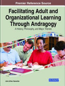 Facilitating Adult And Organizational Learning With Andragogy John Arthur Henschke