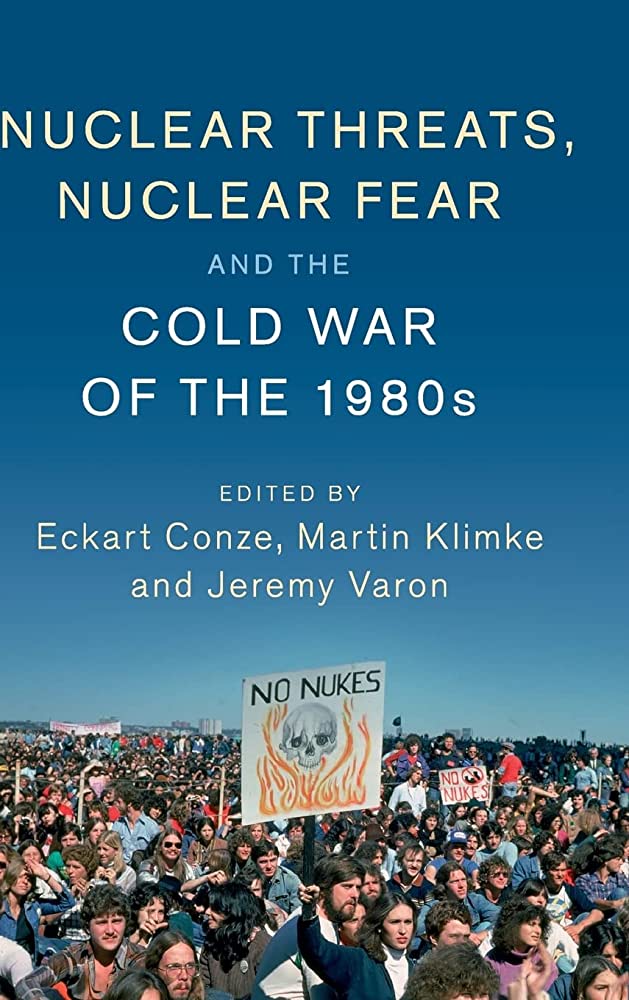 Nuclear Threats Nuclear Fear And The Cold War Of The 1980s Eckart Conze