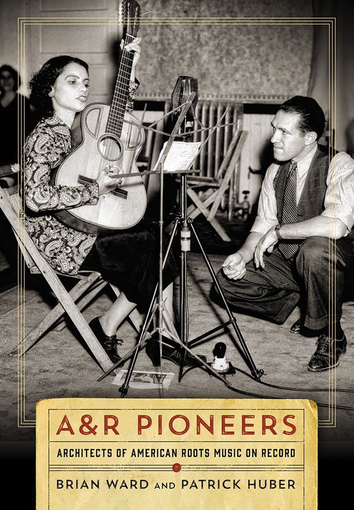 Ar Pioneers Architects Of American Roots Music On Record Brian Ward