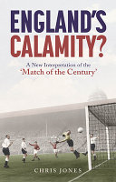 Englands Calamity A New Interpretation Of The Match Of The Century Chris Jones