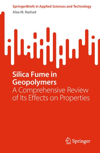 Silica Fume In Geopolymers A Comprehensive Review Of Its Effects On Properties Alaa M Rashad
