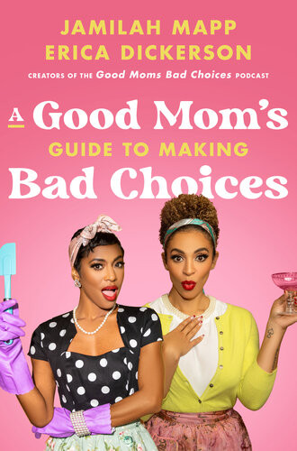 A Good Moms Guide To Making Bad Choices Jamilah Mapp Erica Dickerson