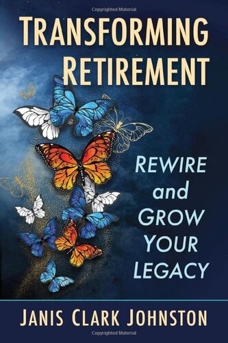 Transforming Retirement Rewire And Grow Your Legacy Janis Clark Johnston