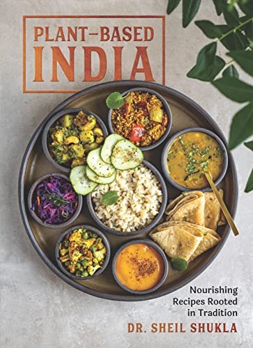 Plantbased India Nourishing Recipes Rooted In Tradition Sheil Shukla