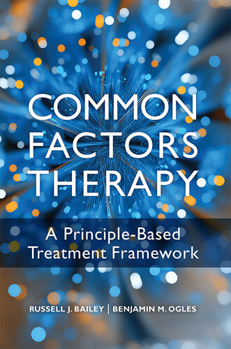 Common Factors Therapy A Principlebased Treatment Framework Russell J Bailey Benjamin M Ogles