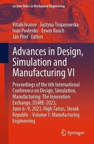 Advances In Design Simulation And Manufacturing Vi Proceedings Of The 6th International Conference On Design Simulation Manufacturing The Innovation Exchange Dsmie2023 Volume 1 Manufacturing Engineering 1st Ed 2023 Vitalii Ivanov