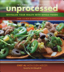 Unprocessed Revitalize Your Health With Whole Foods Over 135 New Improved Recipes Chef Aj Glen Merzer