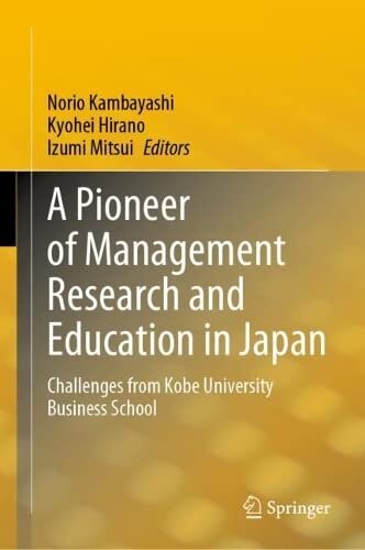 A Pioneer Of Management Research And Education In Japan Challenges From Kobe University Business School 1st Ed 2023 Norio Kambayashi