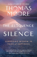 The Eloquence Of Silence Surprising Wisdom In Tales Of Emptiness Thomas Moore