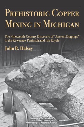 Prehistoric Copper Mining In Michigan The Nineteenthcentury Discovery Of Ancient Diggings In The Keweenaw Peninsula And Isle Royale John R Halsey